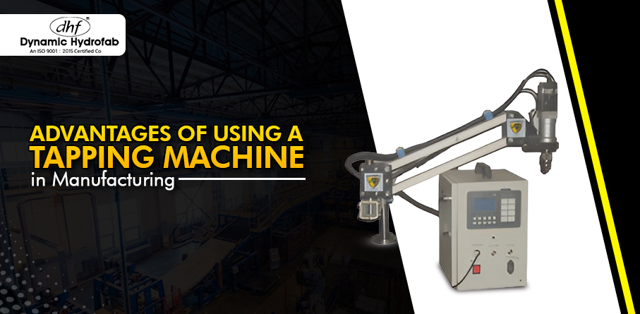 Advantages of Using a Tapping Machine in Manufacturing